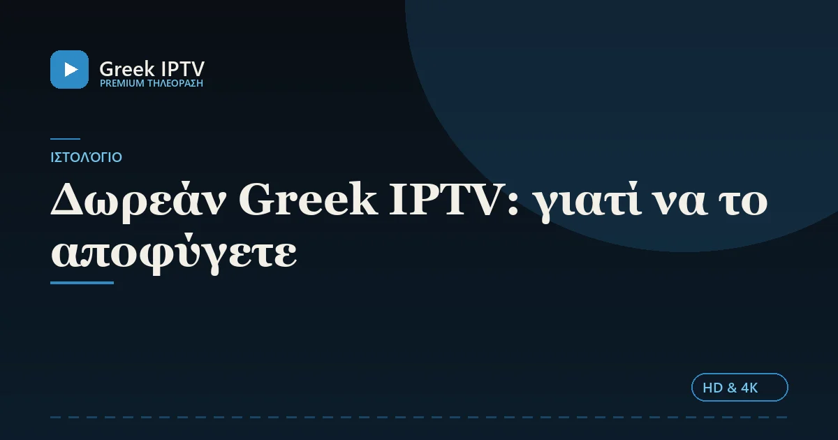 Δωρεάν Greek IPTV: γιατί να το αποφύγετε — Greek IPTV σε HD & 4K