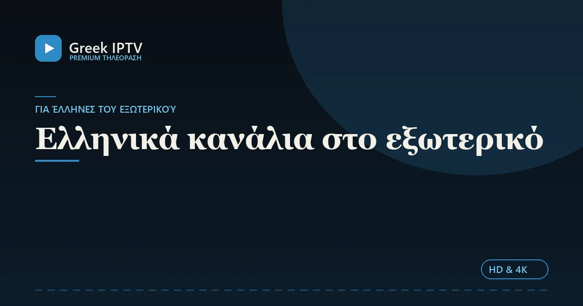 Ελληνικά κανάλια στο εξωτερικό — Greek IPTV σε HD & 4K